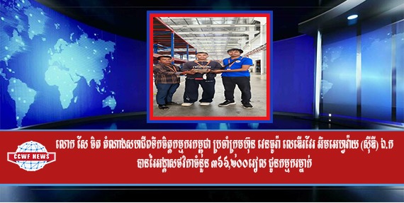 លោក សែ ចិត តំណាងសហជីពទឹកចិត្តកម្មករកម្ពុជា ប្រចាំក្រុមហ៊ុន វេនធូរ៉ា លេឌើរវែរ អឹមអេហ្វវ៉ាយ (ស៊ីឌី) ឯ.ក បានរៃអង្គាសថវិកាចំនួន ៣៦៦,២០០រៀល ជូនកម្មករម្នាក់